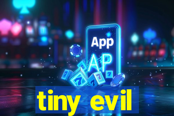 tiny evil